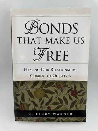 Bonds That Make Us Free: Healing Our Relationships, Coming to Ourselves by C. T.